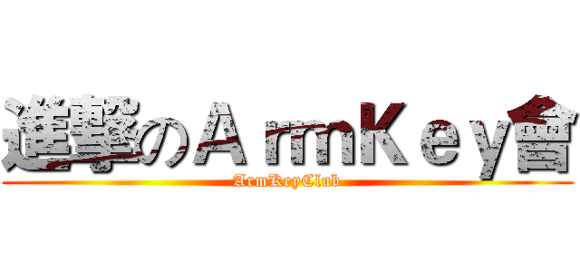 進撃のＡｒｍＫｅｙ會 (ArmKeyClub)