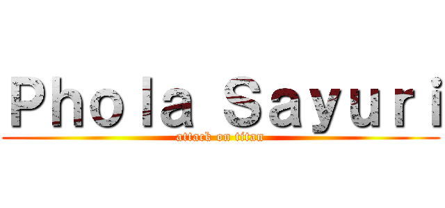 Ｐｈｏｌａ Ｓａｙｕｒｉ (attack on titan)