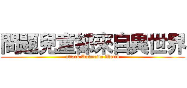 問題兒童都來自異世界 (attack Unknown World)