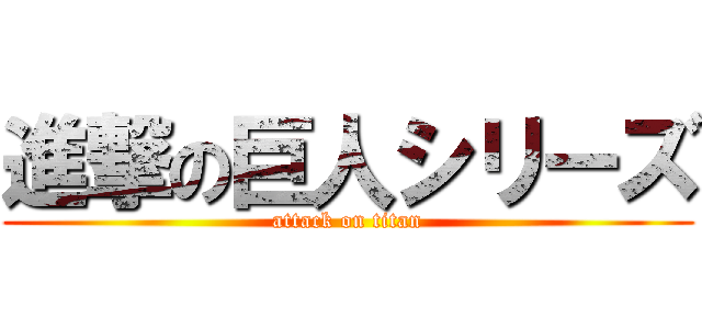 進撃の巨人シリーズ (attack on titan)