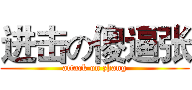 进击の傻逼张 (attack on zhang)