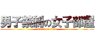 男子禁制の女子部屋 (attack on titan)