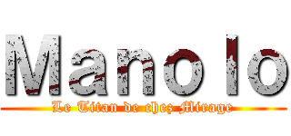 Ｍａｎｏｌｏ (Le Titan de chez Mirage)