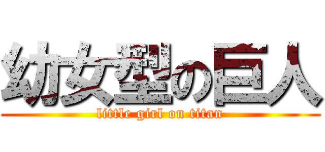 幼女型の巨人 (little girl on titan)