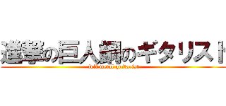 進撃の巨人鋼のギタリスト (full metal guitarist)