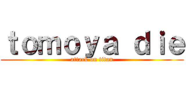 ｔｏｍｏｙａ ｄｉｅ (attack on titan)