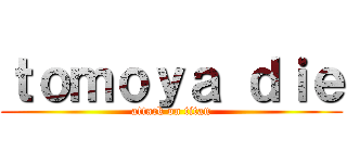 ｔｏｍｏｙａ ｄｉｅ (attack on titan)