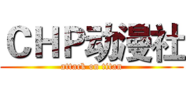 ＣＨＰ动漫社 (attack on titan)