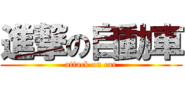 進撃の自動車 (attack on car)