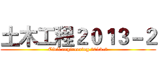 土木工程２０１３－２ (Civil engineering 2013-2)