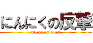 にんにくの反撃 (attack on titan)