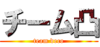 チーム凸 (team deco)