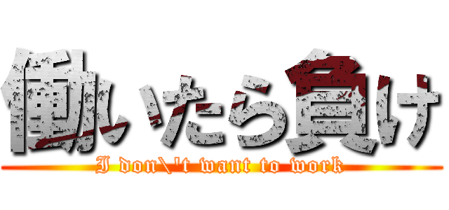 働いたら負け (I don\'t want to work)
