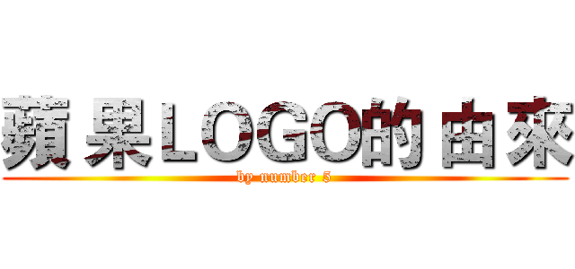 蘋 果ＬＯＧＯ的 由 來 (by number 5)