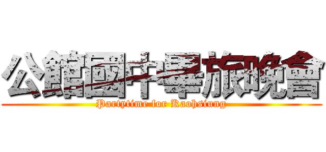 公館國中畢旅晚會 (Partytime for Kaohsiung)
