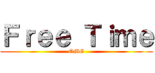 Ｆｒｅｅ Ｔｉｍｅ (OMG)