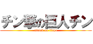 チン撃の巨人チン (attack on tinpo)