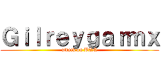 Ｇｉｌｒｅｙｇａｒｍｘ (attack on BAN)