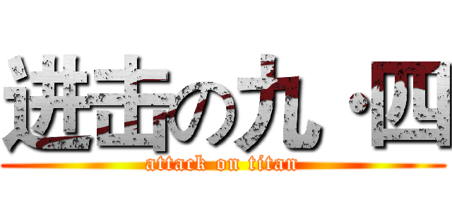 进击の九·四 (attack on titan)