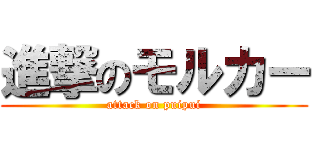 進撃のモルカー (attack on puipui)