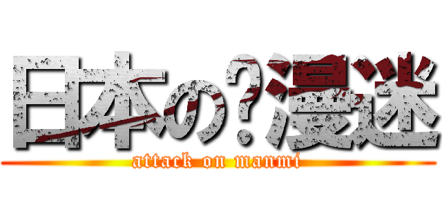 日本の动漫迷 (attack on manmi)