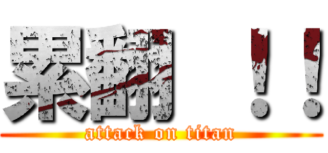 累翻 ！！ (attack on titan)