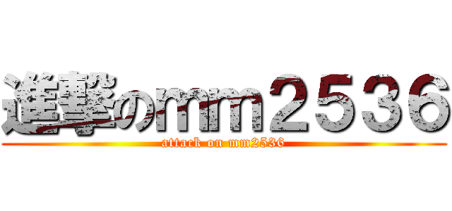 進撃のｍｍ２５３６ (attack on mm2536)