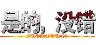 是的，没错 (FUCK YOU 24)