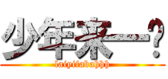 少年来一发 (laiyifabahhh)