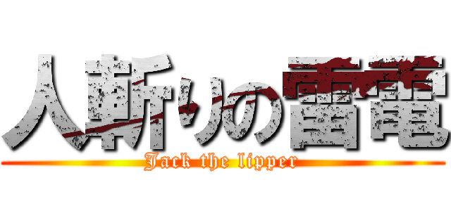 人斬りの雷電 (Jack the lipper)