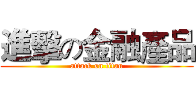 進擊の金融產品 (attack on titan)