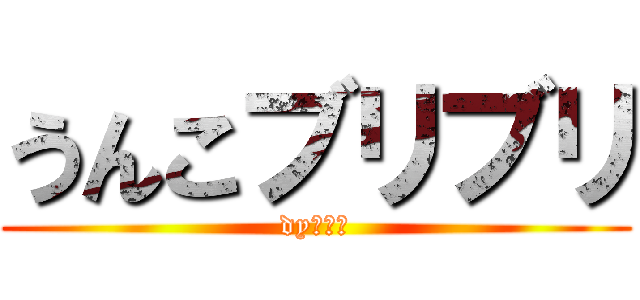 うんこブリブリ (dyそうし)