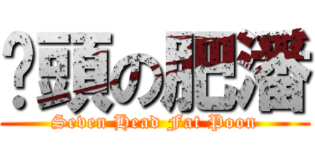 柒頭の肥潘 (Seven Head Fat Poon)