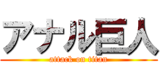 アナル巨人 (attack on titan)