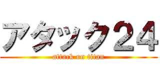 アタック２４ (attack on titan)