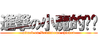 進撃の小魔的鸡鸡 (attack on Devilmomo chicken)