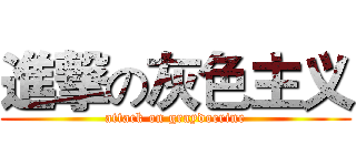 進撃の灰色主义 (attack on graydocrine)