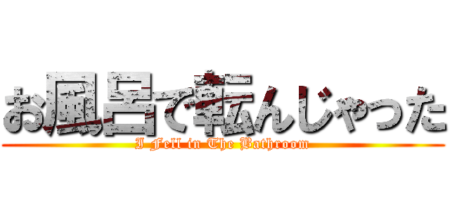 お風呂で転んじゃった (I Fell in The Bathroom)