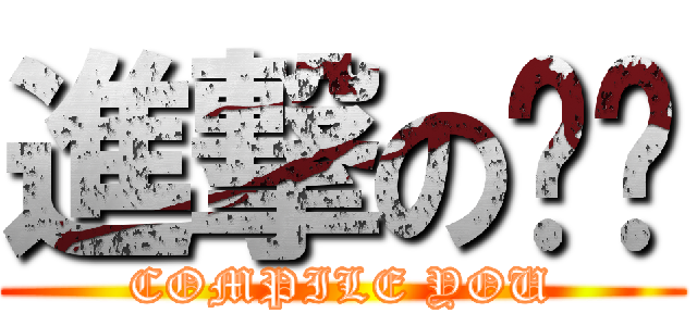 進撃の编译 (COMPILE YOU)