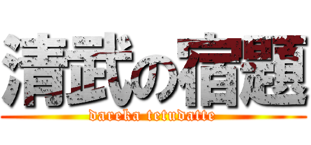 清武の宿題 (dareka tetudatte)