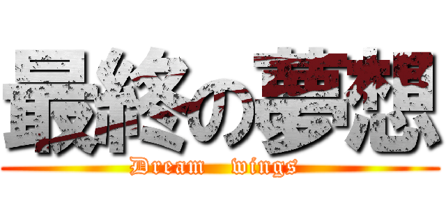 最終の夢想 (Dream   wings )