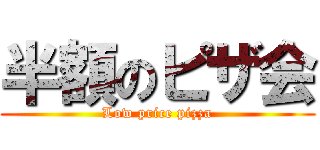 半額のピザ会 (Low price pizza)