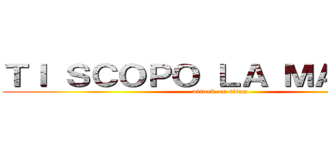 ＴＩ ＳＣＯＰＯ ＬＡ ＭＡＭＭＡ  (attack on titan)