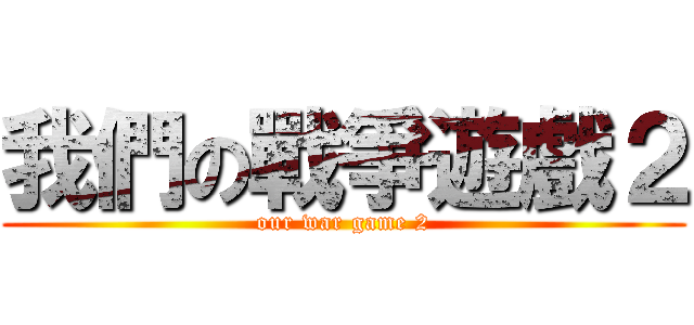 我們の戰爭遊戲２ (our war game 2)