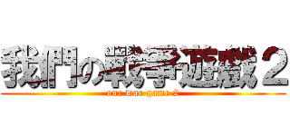 我們の戰爭遊戲２ (our war game 2)