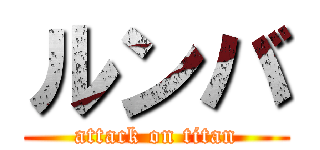 ルンバ (attack on titan)