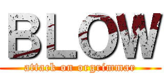 ＢＬＯＷ (attack on orgrimmar)