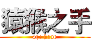 猿猴之手 (ape hand)