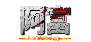 阿富 (dont crazy)
