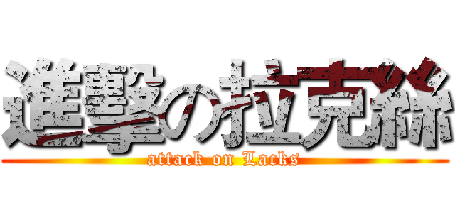 進擊の拉克絲 (attack on Lacks)